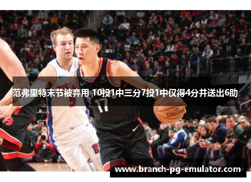 范弗里特末节被弃用 10投1中三分7投1中仅得4分并送出6助 范弗里特末节被弃用 10投1中三分7投1中仅得4分并送出6助