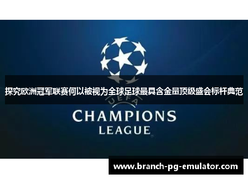 探究欧洲冠军联赛何以被视为全球足球最具含金量顶级盛会标杆典范 探究欧洲冠军联赛何以被视为全球足球最具含金量顶级盛会标杆典范