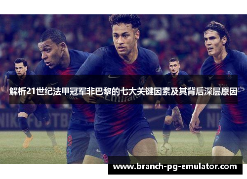 解析21世纪法甲冠军非巴黎的七大关键因素及其背后深层原因