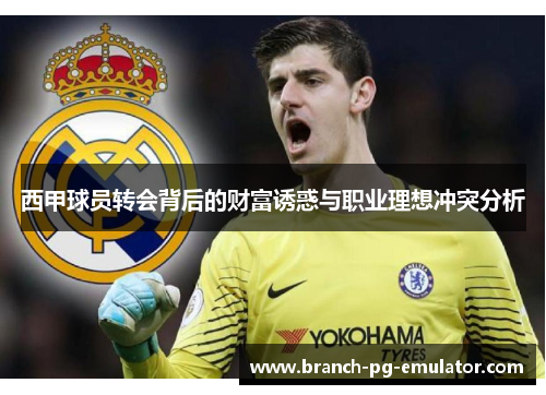 西甲球员转会背后的财富诱惑与职业理想冲突分析