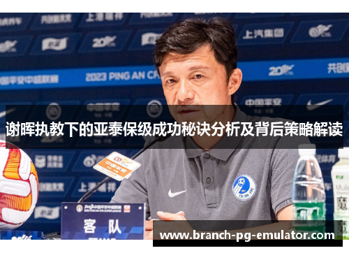 谢晖执教下的亚泰保级成功秘诀分析及背后策略解读