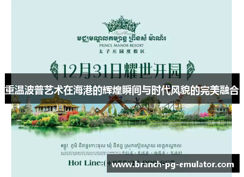 重温波普艺术在海港的辉煌瞬间与时代风貌的完美融合 重温波普艺术在海港的辉煌瞬间与时代风貌的完美融合