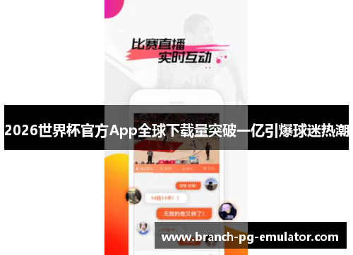2026世界杯官方App全球下载量突破一亿引爆球迷热潮
