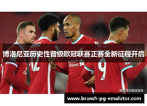 博洛尼亚历史性晋级欧冠联赛正赛全新征程开启