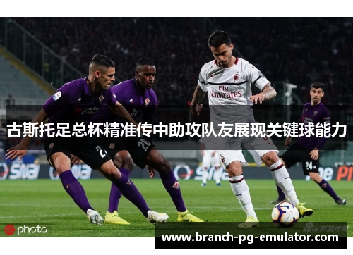 古斯托足总杯精准传中助攻队友展现关键球能力
